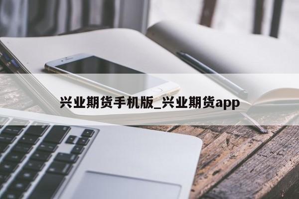 兴业期货手机版_兴业期货app